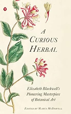 a curious herbal elizabeth blackwells pioneering masterpiece of botanical art 1st edition marta mcdowell