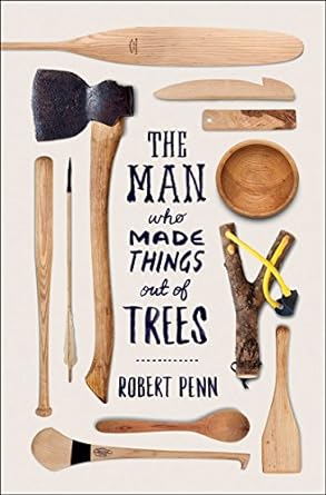the man who made things out of trees 1st edition robert penn 0393253732, 978-0393253733