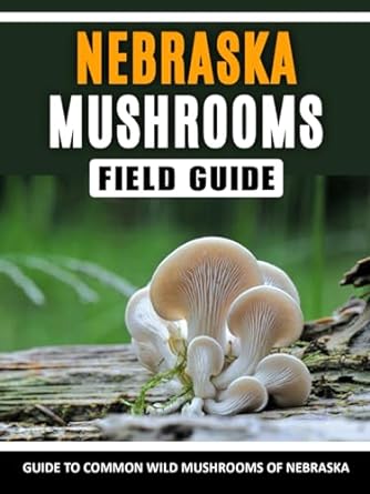 mushrooms of nebraska identification field guide to common wild mushrooms in the midwest 1st edition qarrar