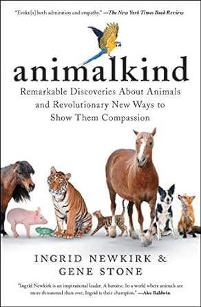 animalkind remarkable discoveries about animals and revolutionary new ways to show them compassion 1st