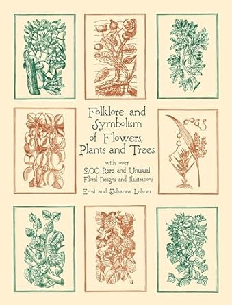 folklore and symbolism of flowers plants and trees with over 200 rare and unusual floral designs and