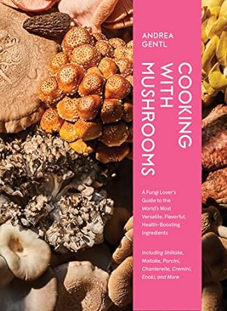 cooking with mushrooms a fungi lovers guide to the worlds most versatile flavorful health boosting