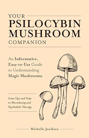 your psilocybin mushroom companion an informative easy to use guide to understanding magic mushrooms from