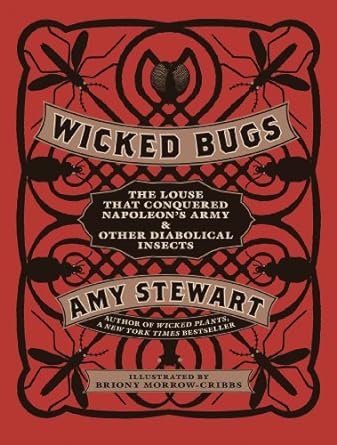 wicked bugs the louse that conquered napoleons army and other diabolical insects 1st edition amy stewart