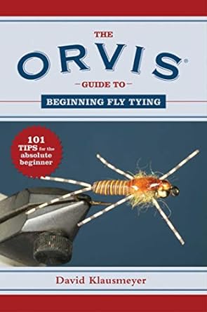 the orvis guide to beginning fly tying 101 tips for the absolute beginner 1st edition david klausmeyer