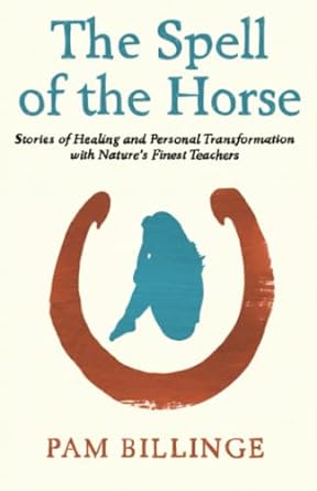 the spell of the horse stories of healing and personal transformation with natures finest teachers 1st