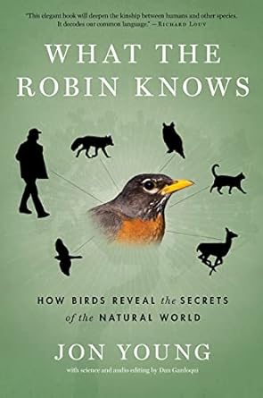 what the robin knows how birds reveal the secrets of the natural world 1st edition jon young 054400230x,