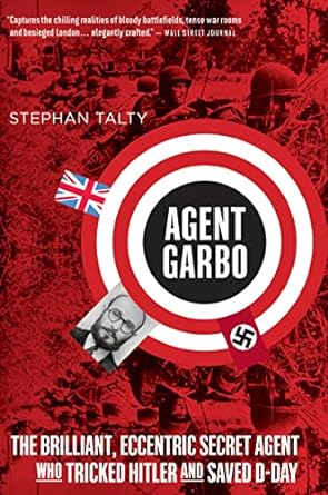 agent garbo the brilliant eccentric secret agent who tricked hitler and saved d day 1st edition stephan talty