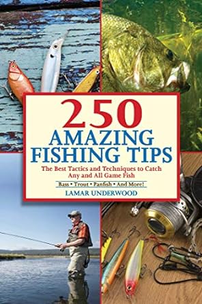 250 amazing fishing tips the best tactics and techniques to catch any and all game fish 1st edition lamar