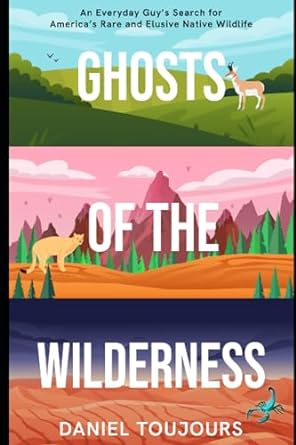 ghosts of the wilderness an everyday guys search for americas rare and elusive wildlife 1st edition daniel