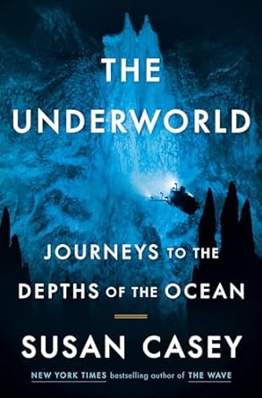 the underworld journeys to the depths of the ocean 1st edition susan casey 0385545576, 978-0385545570