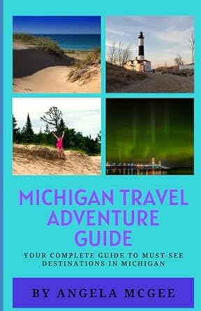 michigan travel adventure guide your complete guide to must see destinations in michigan 1st edition angela