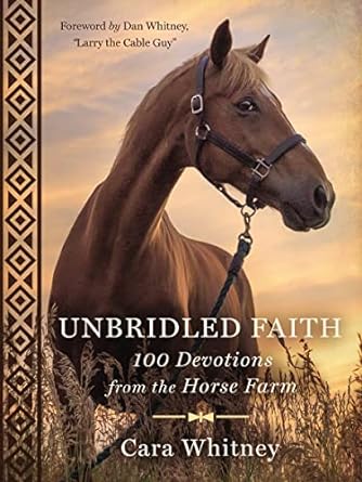 unbridled faith 100 devotions from the horse farm standard edition cara whitney ,aka larry the cable guy dan