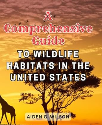 a comprehensive guide to wildlife habitats in the united states embark on a journey of ecological discovery