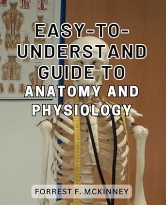 easy to understand guide to anatomy and physiology unlock the secrets of the human body with this expertly