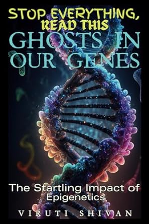 ghosts in our genes the startling impact of epigenetics unlocking the mysteries of heredity and environment