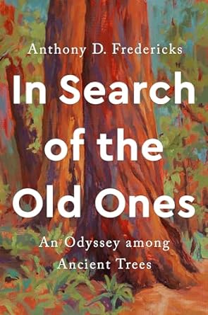 in search of the old ones an odyssey among ancient trees 1st edition anthony d fredericks 1588347478,