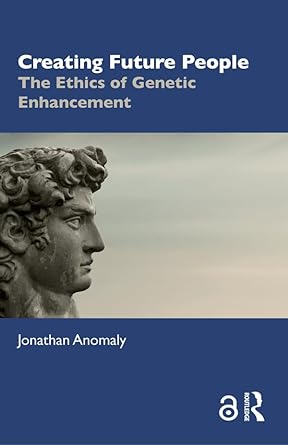 creating future people the ethics of genetic enhancement 1st edition jonathan anomaly b0110hq79e,