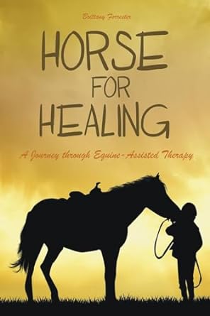 horses for healing a journey through equine assisted therapy 1st edition brittany forrester b0clns68xl,