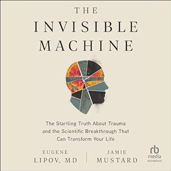 the invisible machine the startling truth about trauma and the scientific breakthrough that can transform
