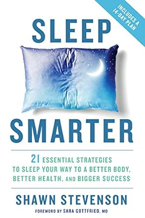 sleep smarter 21 essential strategies to sleep your way to a better body better health and bigger success 1st