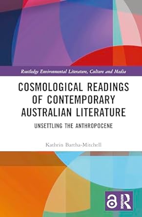 cosmological readings of contemporary australian literature unsettling the anthropocene 1st edition kathrin