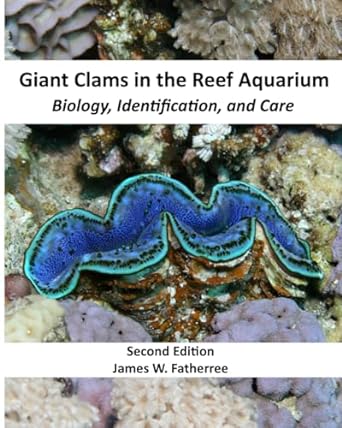 giant clams in the reef aquarium biology identification and care 1st edition james w fatherree 0978619471,