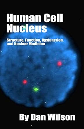 human cell nucleus structure function dysfunction and nuclear medicine 1st edition dan wilson b0bz7b1821,