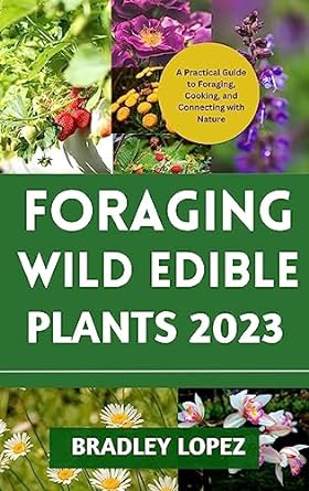 foraging wild edibles plants 2023 a practical guide to foraging cooking and connecting with nature 1st