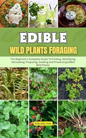 edible wild plants foraging the beginners complete guide to finding identifying harvesting preparing cooking