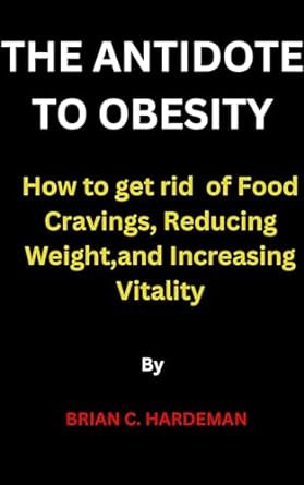 the antidote to obesity how to get rid of food cravings reducing weight and increasing vitality 1st edition