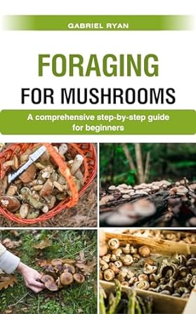 foraging for mushrooms a comprehensive step by step guide for beginners 1st edition gabriel ryan b0cqdkcl46