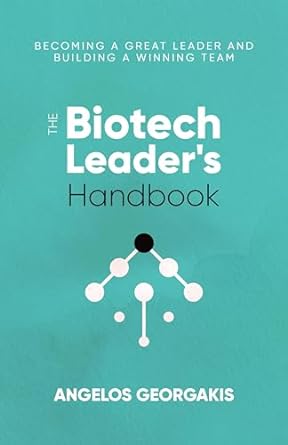 the biotech leaders handbook becoming a great leader and building a winning team 1st edition angelos