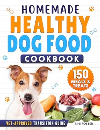 homemade healthy dog food cookbook 150 easy dog meal recipes and delicious treats to safely feed your dog