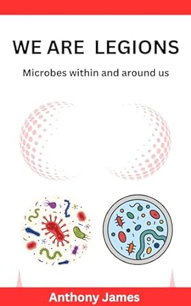 we are legions microbes within and around us 1st edition anthony james b0cp4fgt6p