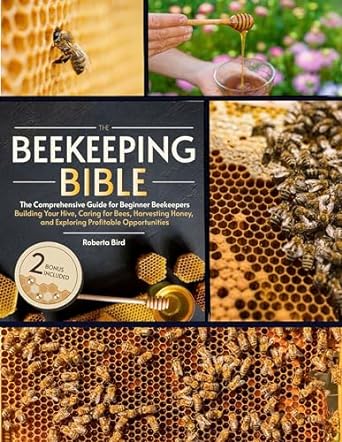 the beekeeping bible the comprehensive guide for beginner beekeepers building your hive caring for bees