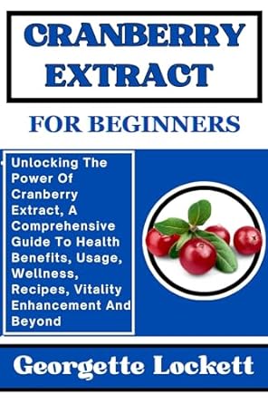 cranberry extract for beginners unlocking the power of cranberry extract a comprehensive guide to health