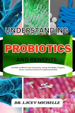 understanding probiotics and benefits a guide to boost your immunity grasp the major targets focus and key