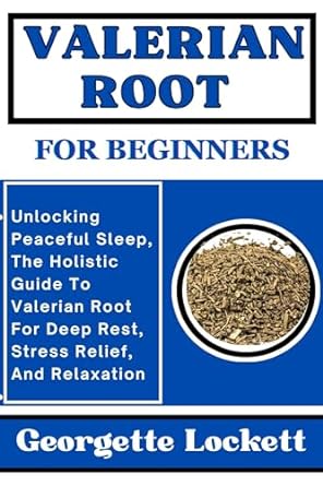 valerian root for beginners unlocking peaceful sleep the holistic guide to valerian root for deep rest stress