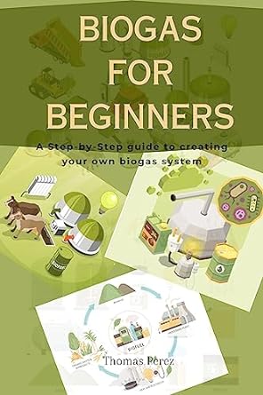 biogas for beginners a step by step guide to creating your own biogas system 1st edition thomas perez