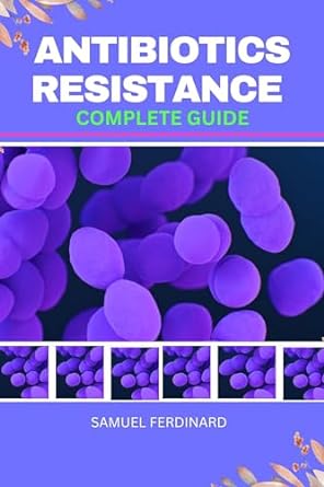 antibiotic resistance complete guide expert manual to safeguarding your future health understanding combating