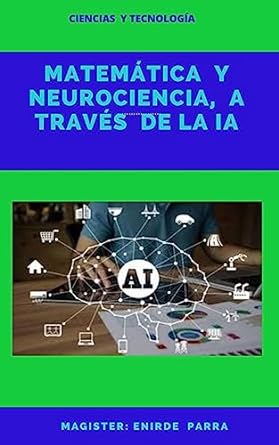 matematicas y neurociencia a traves de la ia ciencias y tecnologia 1st edition enirde parra b0cmny5hst