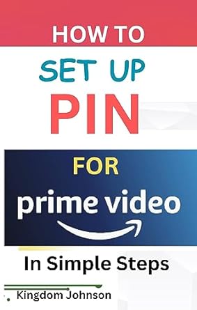 how to set up pin for prime video in simple steps 1st edition kingdom johnson b0ch6wpwbm