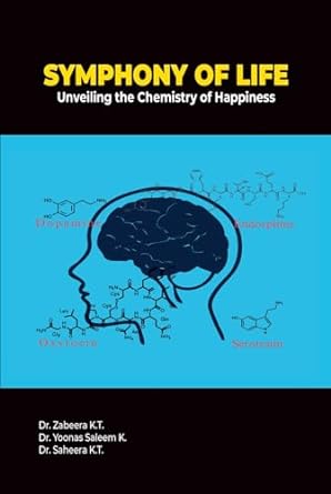 symphony of life unveiling the chemistry of happiness 1st edition dr zabeera kt ,dr yoonas saleem k ,dr