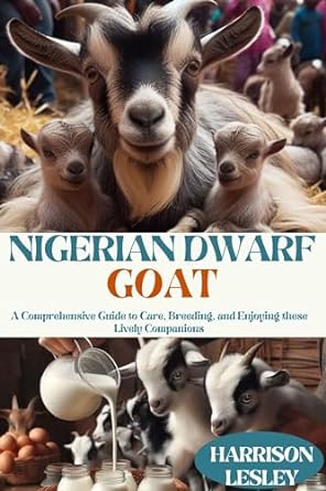 nigerian dwarf goat a comprehensive guide to care breeding and enjoying these lively companions 1st edition