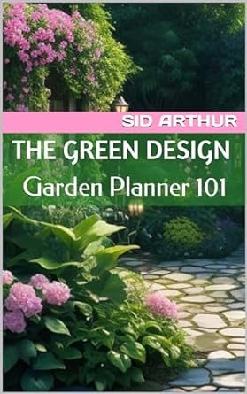 the green design garden planner 101 1st edition sid arthur b0cj6x5133, b0cmgrq5lw