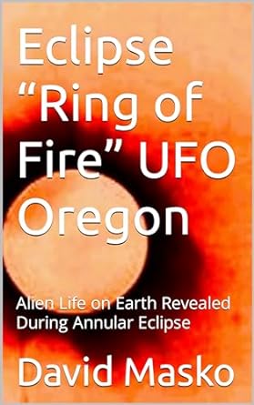 eclipse ring of fire ufo oregon alien life on earth revealed during annular eclipse 1st edition david masko