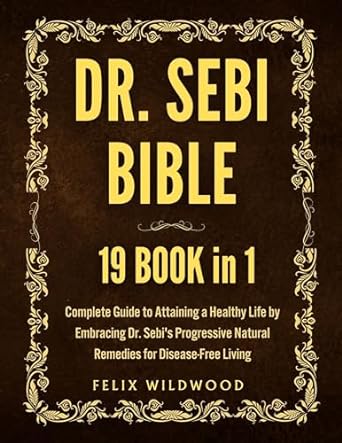 dr sebi bible complete guide to attaining a healthy life by embracing dr sebis progressive natural remedies