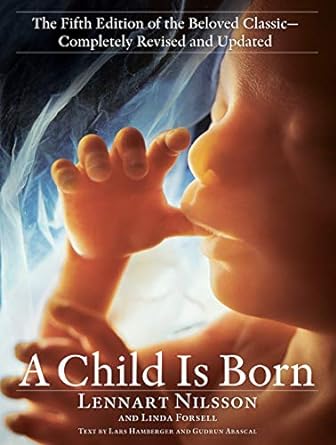 a child is born the   of the beloved classic completely revised and updated no-value edition lennart nilsson