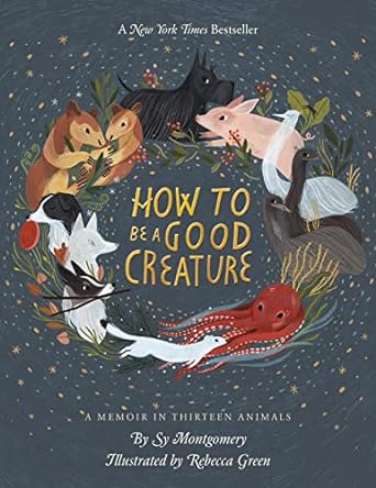 how to be a good creature a memoir in thirteen animals 1st edition sy montgomery ,rebecca green 0544938321,